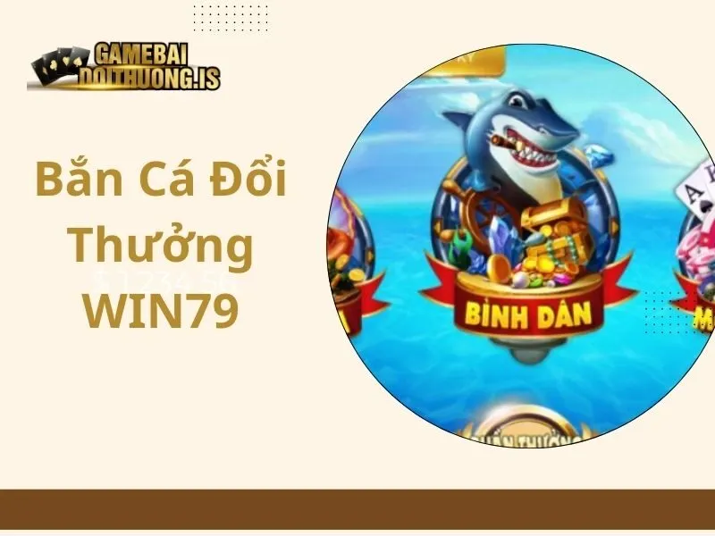 bắn cá đổi thưởng WIN79